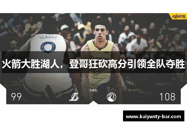 火箭大胜湖人，登哥狂砍高分引领全队夺胜