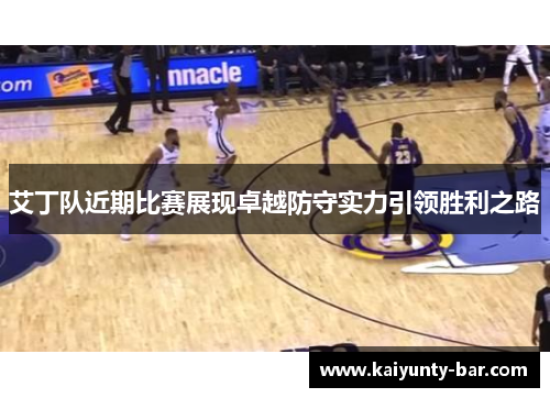 艾丁队近期比赛展现卓越防守实力引领胜利之路