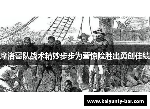 摩洛哥队战术精妙步步为营惊险胜出勇创佳绩
