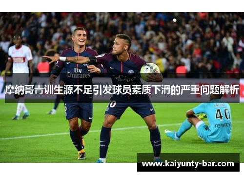 摩纳哥青训生源不足引发球员素质下滑的严重问题解析