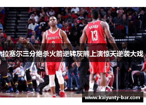 拉塞尔三分绝杀火箭逆转灰熊上演惊天逆袭大戏