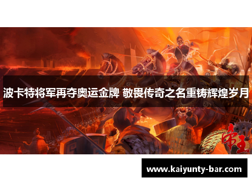 波卡特将军再夺奥运金牌 敬畏传奇之名重铸辉煌岁月