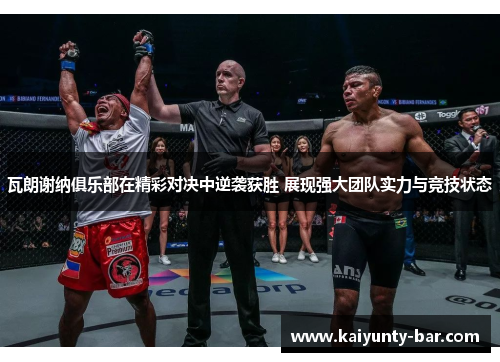 瓦朗谢纳俱乐部在精彩对决中逆袭获胜 展现强大团队实力与竞技状态