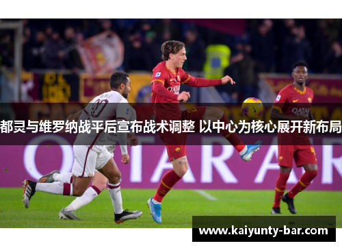 都灵与维罗纳战平后宣布战术调整 以中心为核心展开新布局